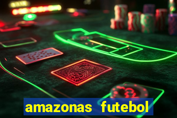 amazonas futebol clube onde assistir